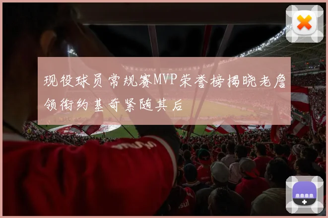 现役球员常规赛MVP荣誉榜揭晓老詹领衔约基奇紧随其后